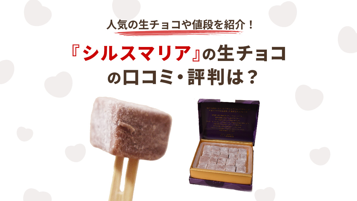 シルスマリアの生チョコの口コミ・評判は？人気の生チョコや値段を紹介！